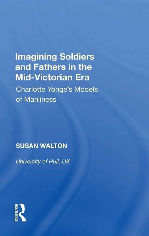 Imagining Soldiers and Fathers in the Mid-Victorian Era: Charlotte Yonge's Models of Manliness