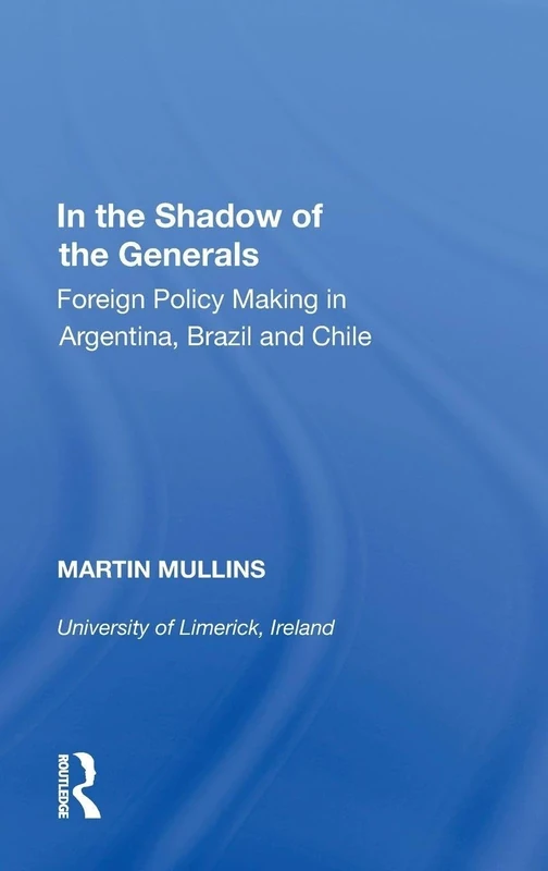 In the Shadow of the Generals: Foreign Policy Making in Argentina, Brazil and Chile