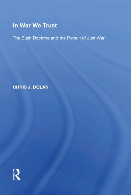 Routledge - In War We Trust: The Bush Doctrine and Just War