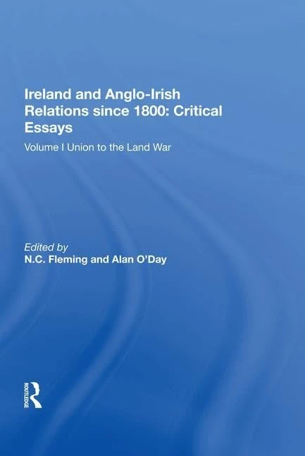 Ireland and Anglo-Irish Relations since 1800: Critical Essays: Volume I: Union to the Land War