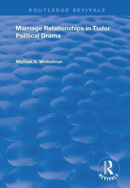 Routledge Marriage Relationships in Tudor Political Drama