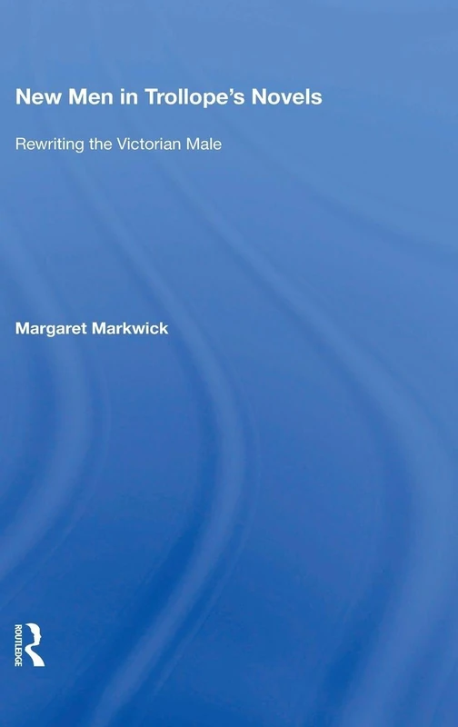 New Men in Trollope's Novels: Rewriting the Victorian Male