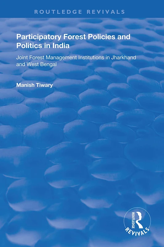 Participatory Forest Policies and Politics in India: Joint Forest Management Institutions in Jharkhand and West Bengal (Routledge Revivals) - Image 1
