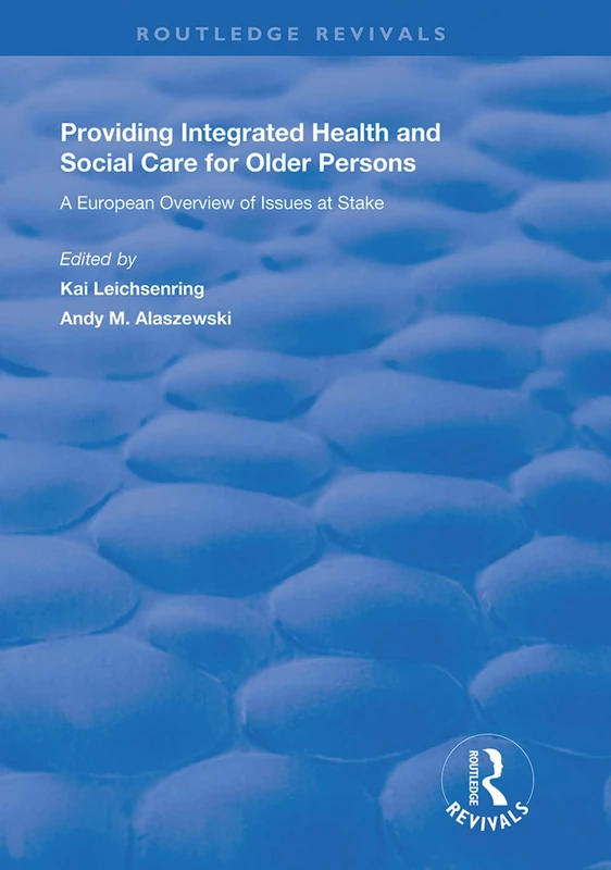 Providing Integrated Health and Social Services for Older Persons: A European Overview of Issues at Stake (Routledge Revivals)