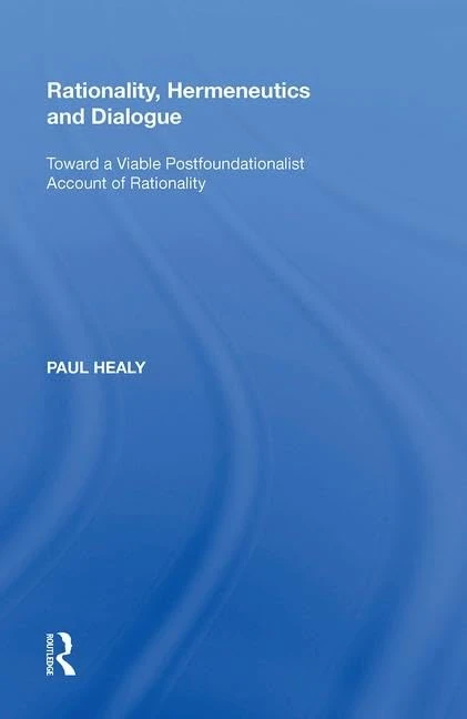 Rationality, Hermeneutics and Dialogue: Toward a Viable Postfoundationalist Account of Rationality