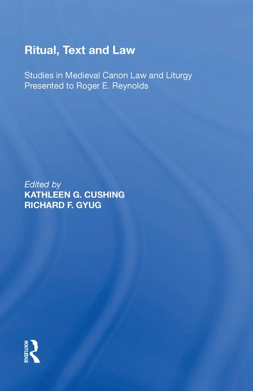 Ritual, Text and Law: Studies in Medieval Canon Law and Liturgy Presented to Roger E. Reynolds