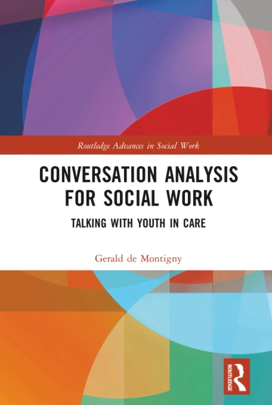Conversation Analysis for Social Work: Talking with Youth in Care (Routledge Advances in Social Work)