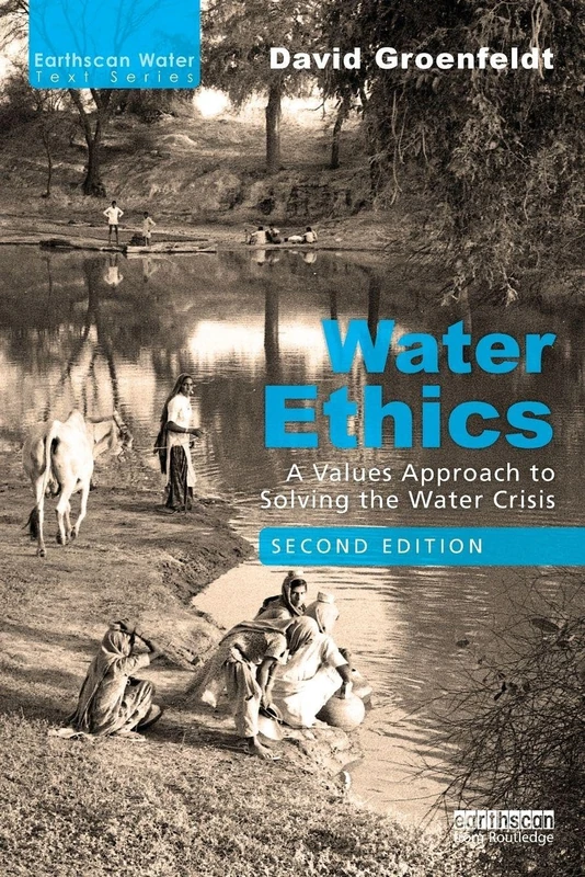 Water Ethics: A Values Approach to Solving the Water Crisis (Earthscan Water Text)