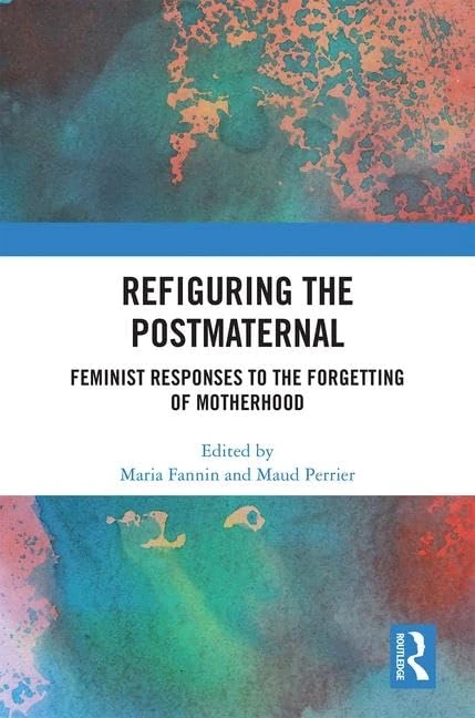 Refiguring the Postmaternal: Feminist Responses to the Forgetting of Motherhood
