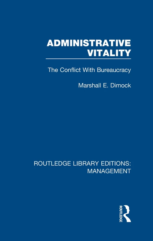 Administrative Vitality: The Conflict with Bureaucracy: Volume 1 (Routledge Library Editions: Management)