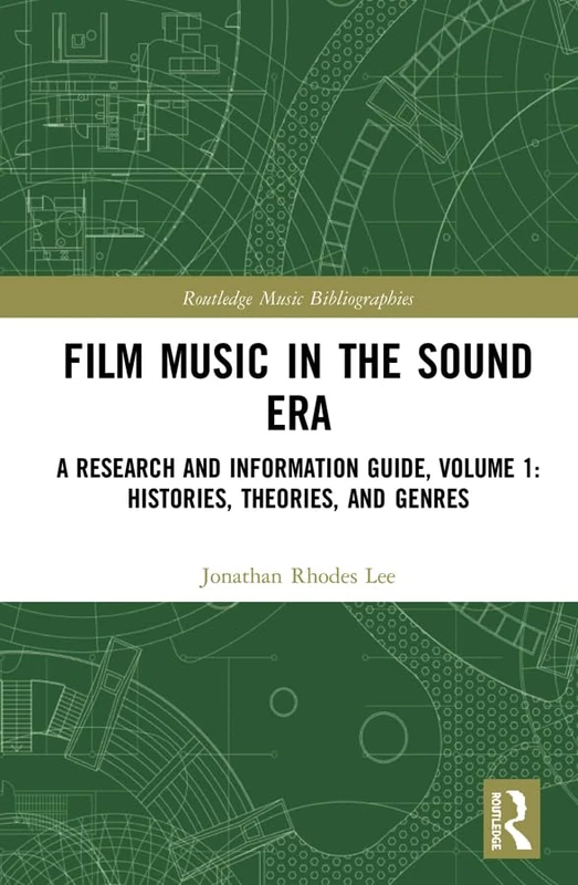 Film Music in the Sound Era: A Research and Information Guide, Volume 1: Histories, Theories, and Genres (Routledge Music Bibliographies)