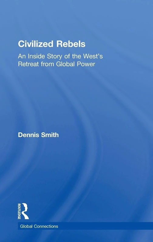 Civilized Rebels: An Inside Story of the West’s Retreat from Global Power (Global Connections) - Image 1