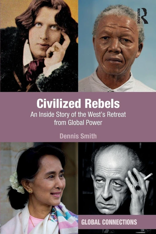 Civilized Rebels: An Inside Story of the West’s Retreat from Global Power (Global Connections)