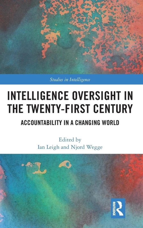 Intelligence Oversight in the Twenty-First Century: Accountability in a Changing World (Studies in Intelligence)