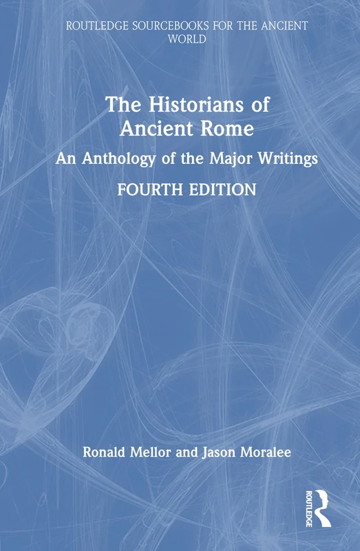 The Historians of Ancient Rome: An Anthology of the Major Writings (Routledge Sourcebooks for the Ancient World)