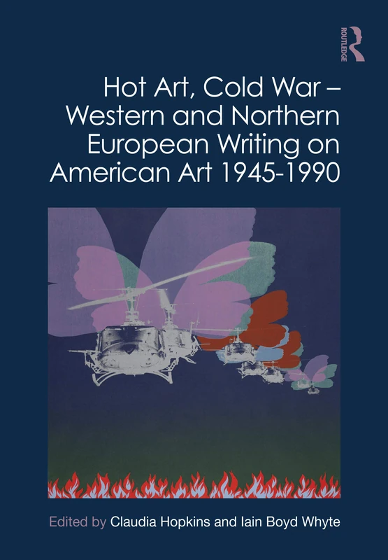 Hot Art, Cold War – Western and Northern European Writing on American Art 1945-1990: Western and Northern European Writing on American Art 1945 to 1990