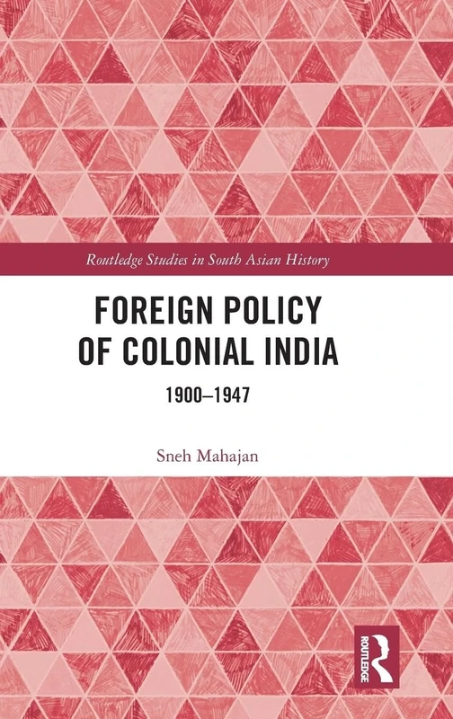 Foreign Policy of Colonial India: 1900–1947 (Routledge Studies in South Asian History)