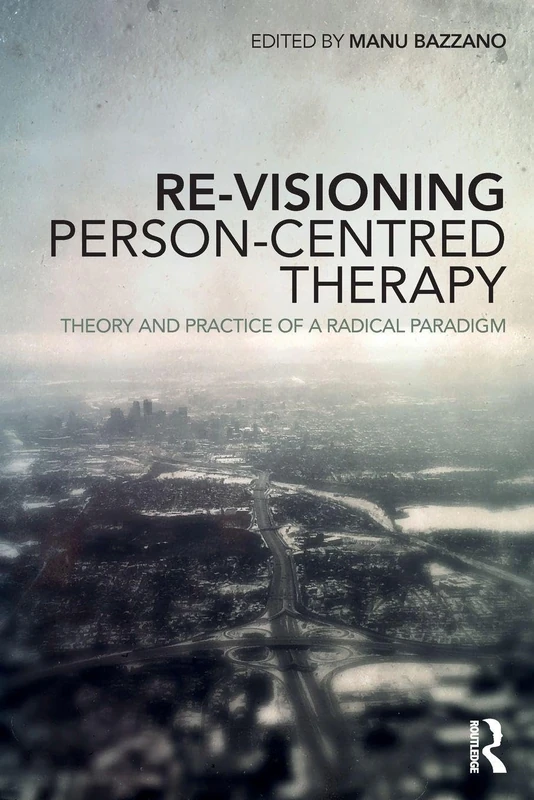 Re-Visioning Person-Centred Therapy: Theory and Practice of a Radical Paradigm