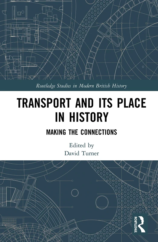 Transport and Its Place in History: Making the Connections (Routledge Studies in Modern British History)