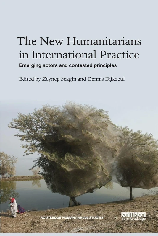 The New Humanitarians in International Practice: Emerging actors and contested principles (Routledge Humanitarian Studies)