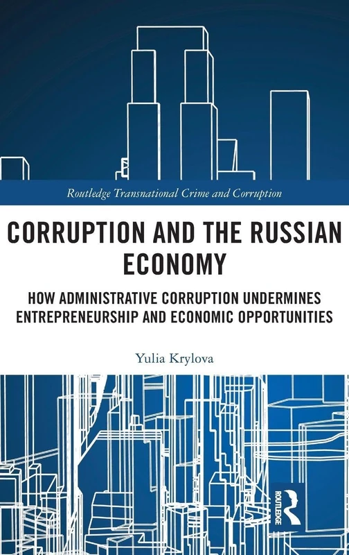 Corruption and the Russian Economy: How Administrative Corruption Undermines Entrepreneurship and Economic Opportunities (Routledge Transnational Crime and Corruption)