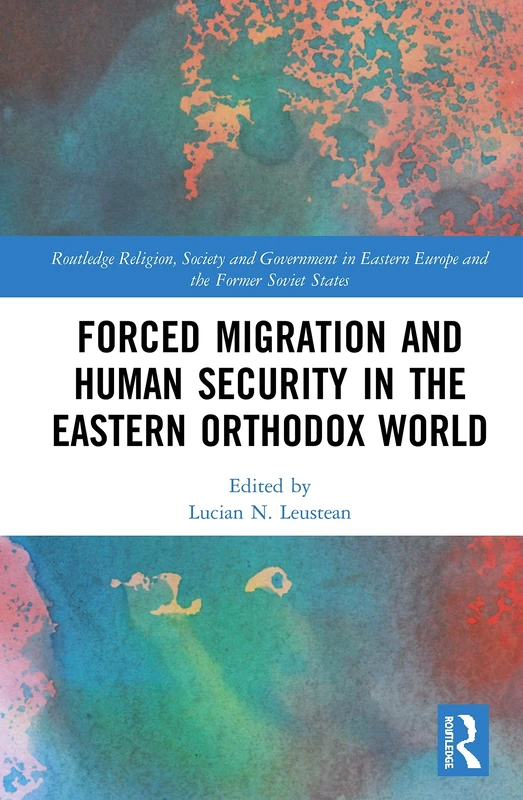 Forced Migration and Human Security in the Eastern Orthodox World (Routledge Religion, Society and Government in Eastern Europe and the Former Soviet States)