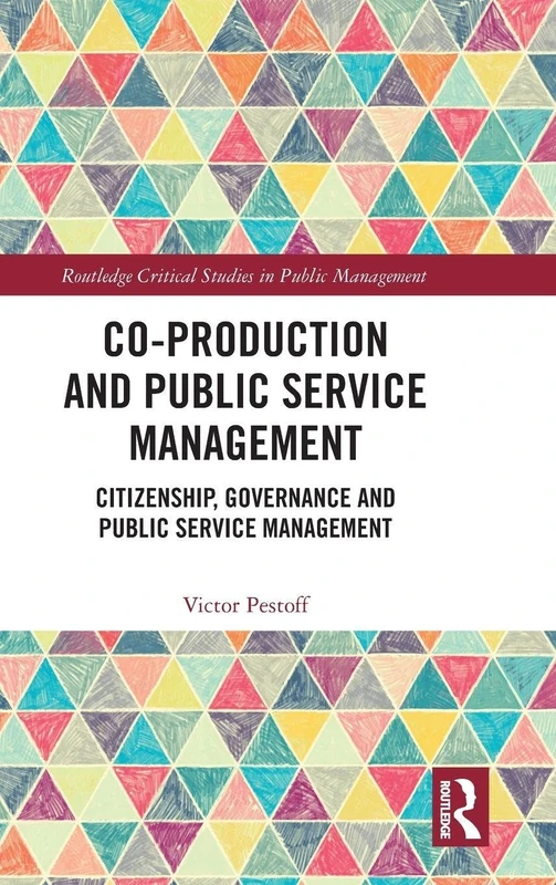 Co-Production and Public Service Management: Citizenship, Governance and Public Services Management (Routledge Critical Studies in Public Management)