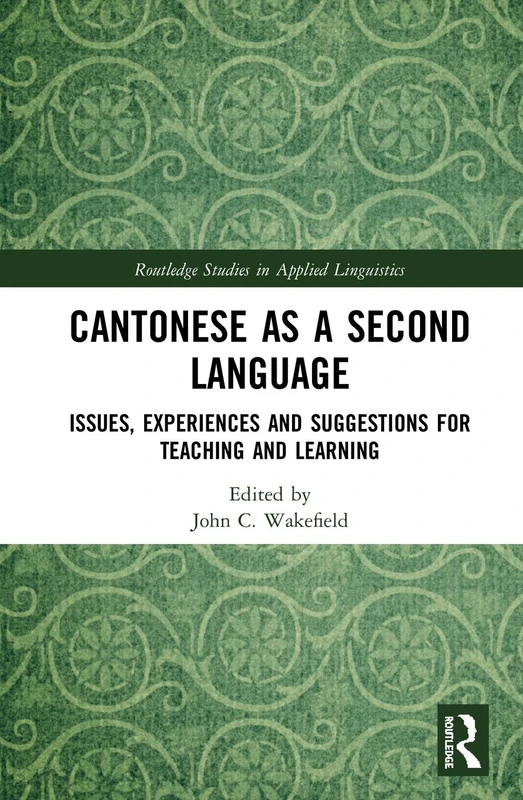Cantonese as a Second Language: Issues, Experiences and Suggestions for Teaching and Learning (Routledge Studies in Applied Linguistics)