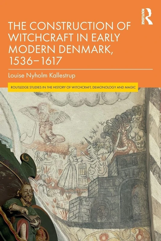 The Construction of Witchcraft in Early Modern Denmark, 1536-1617 (Routledge Studies in the History of Witchcraft, Demonology and Magic)