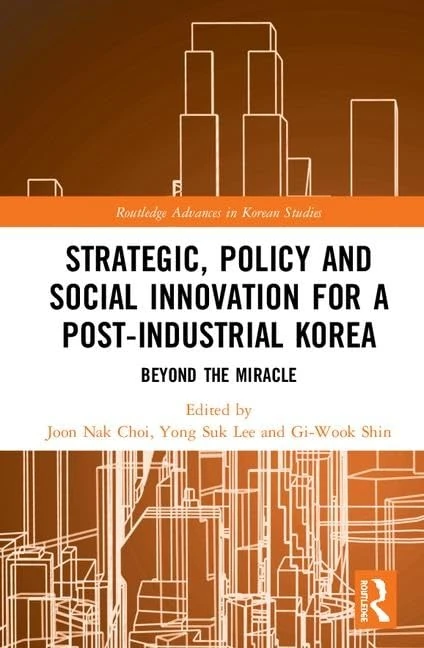 Strategic, Policy and Social Innovation for a Post-Industrial Korea: Beyond the Miracle (Routledge Advances in Korean Studies)