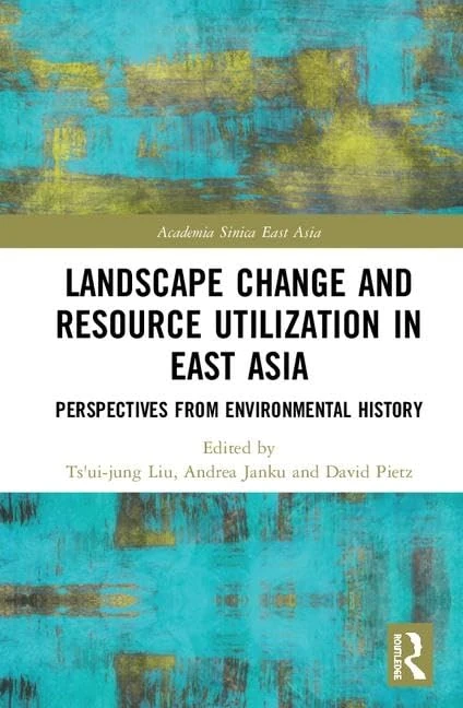 Landscape Change and Resource Utilization in East Asia: Perspectives from Environmental History (Academia Sinica on East Asia)