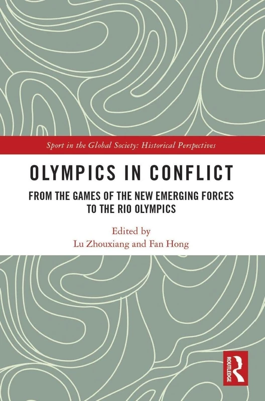 Olympics in Conflict: From the Games of the New Emerging Forces to the Rio Olympics (Sport in the Global Society - Historical Perspectives)