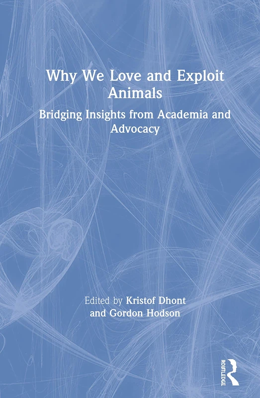 Why We Love and Exploit Animals: Bridging Insights from Academia and Advocacy