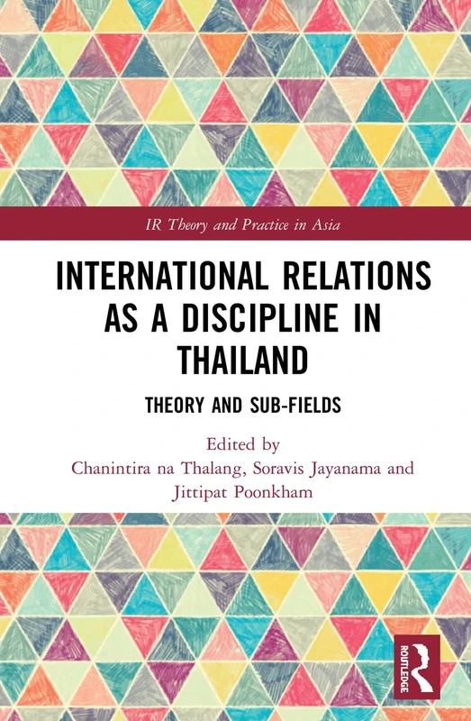 International Relations as a Discipline in Thailand: Theory and Sub-fields (IR Theory and Practice in Asia)