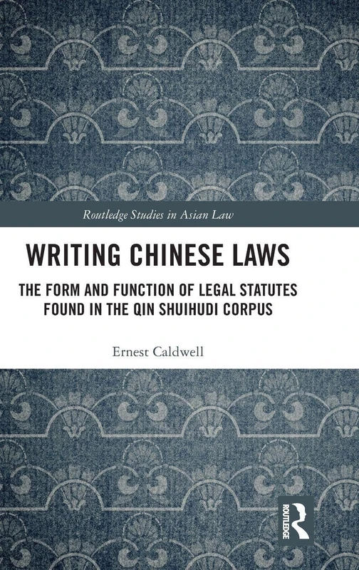 Writing Chinese Laws: The Form and Function of Legal Statutes Found in the Qin Shuihudi Corpus (Routledge Studies in Asian Law)