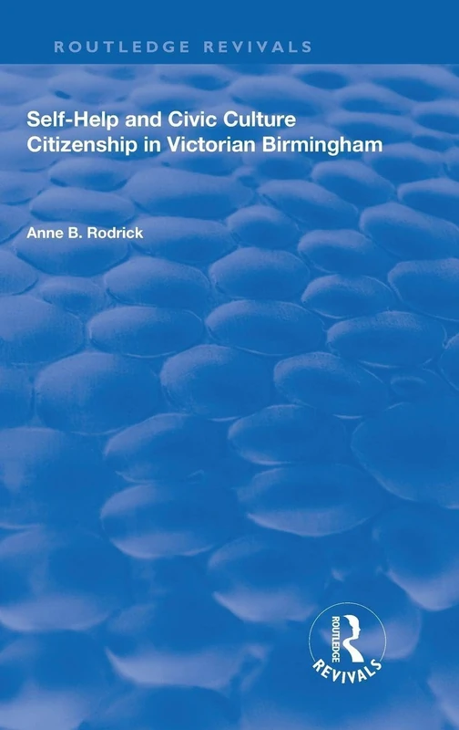 Self-Help and Civic Culture: Citizenship in Victorian Birmingham (Routledge Revivals)