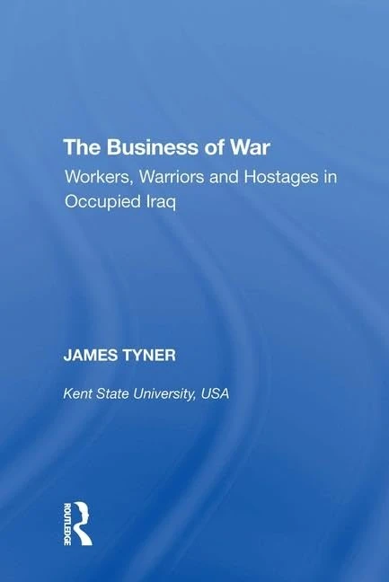 The Business of War: Workers, Warriors and Hostages in Occupied Iraq