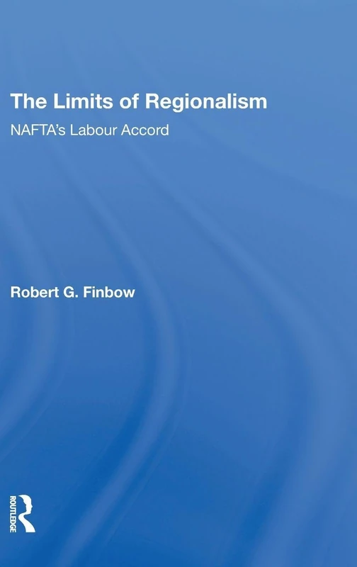Routledge - The Limits of Regionalism: NAFTA's Labour Accord