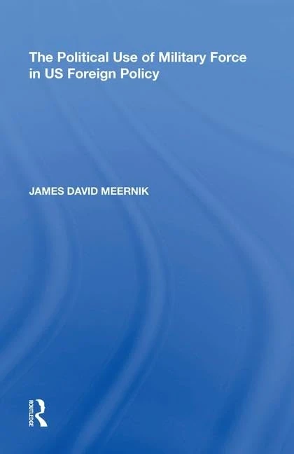 Routledge - The Political Use of Military Force in US Foreign Policy