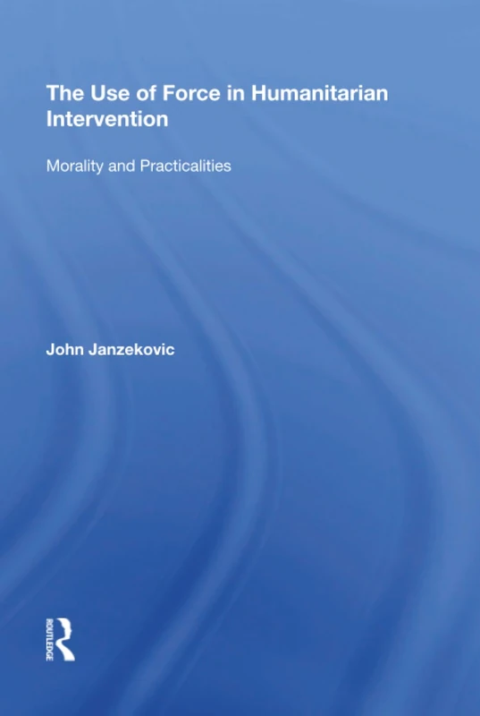 The Use of Force in Humanitarian Intervention: Morality and Practicalities