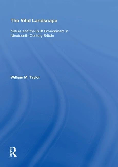 The Vital Landscape: Nature and the Built Environment in Nineteenth-Century Britain