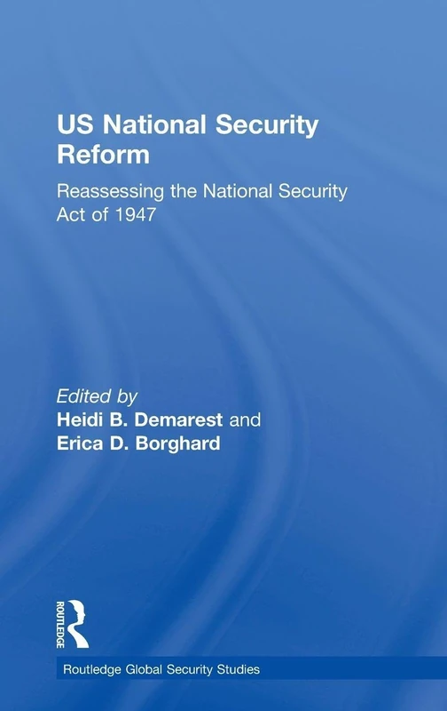 US National Security Reform: Reassessing the National Security Act of 1947 (Routledge Global Security Studies)