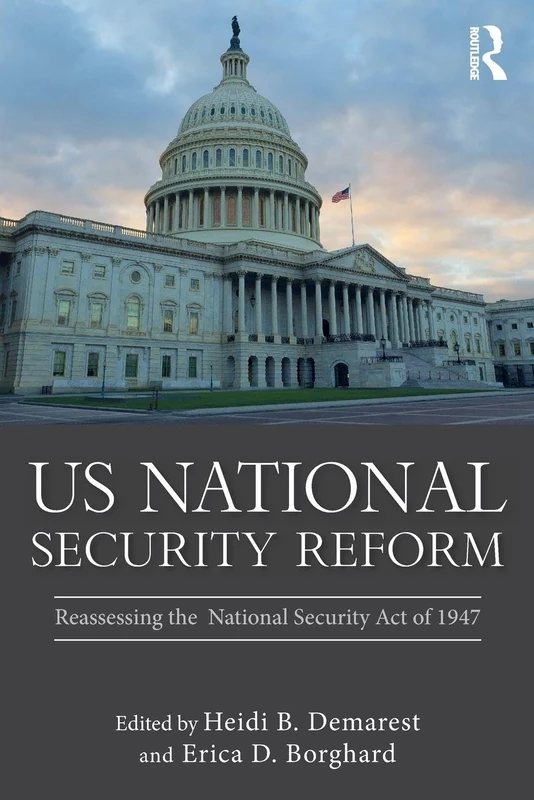 US National Security Reform: Reassessing the National Security Act of 1947 (Routledge Global Security Studies)