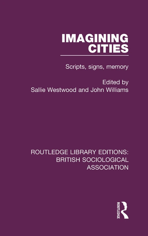 Imagining Cities: Scripts, signs, memory: 20 (Routledge Library Editions: British Sociological Association)