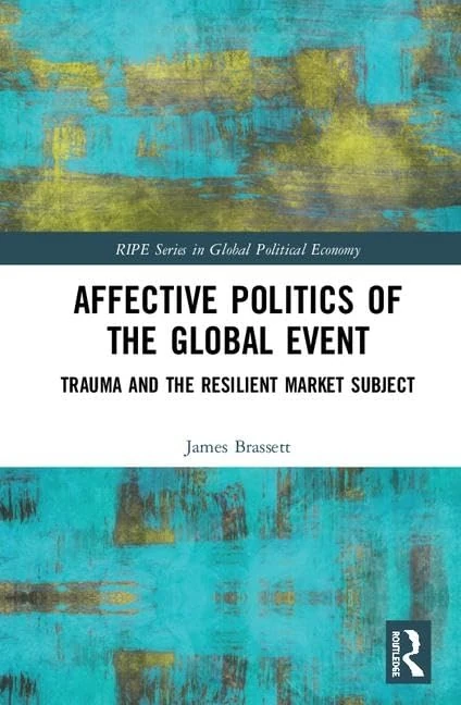 Affective Politics of the Global Event: Trauma and the Resilient Market Subject (RIPE Series in Global Political Economy)
