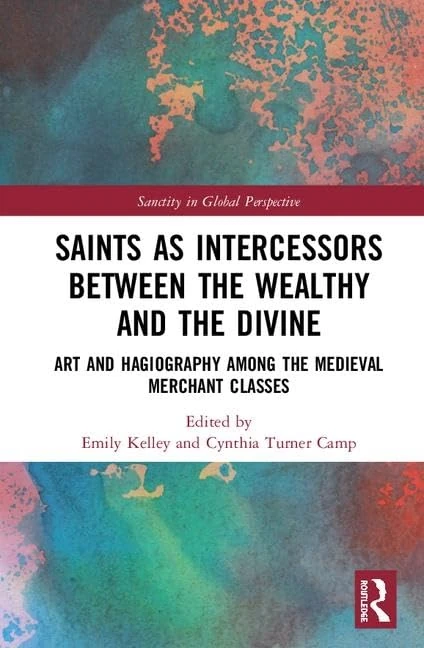 Saints as Intercessors between the Wealthy and the Divine: Art and Hagiography among the Medieval Merchant Classes (Sanctity in Global Perspective)