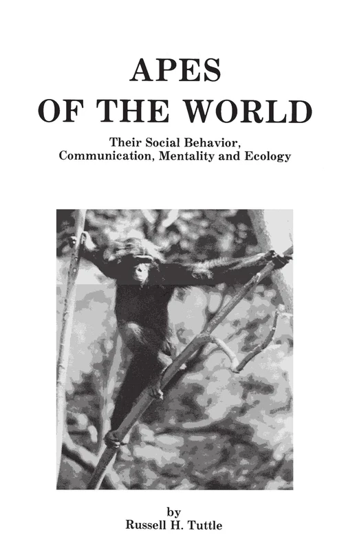 Apes of the World: Their Social Behaviour, Communication, Mentality and Ecology (Noyes Series in Animal Behavior, Ecology, Conservation & Management)