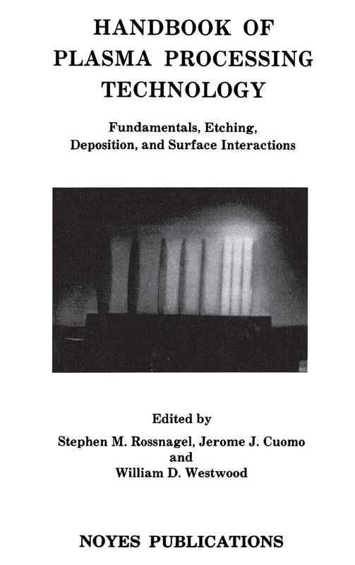 Handbook of Plasma Processing Technology: Fundamentals, Etching, Deposition and Surface Interactions (Materials Science and Process Technology Series): ... Science and Process Technology Series)