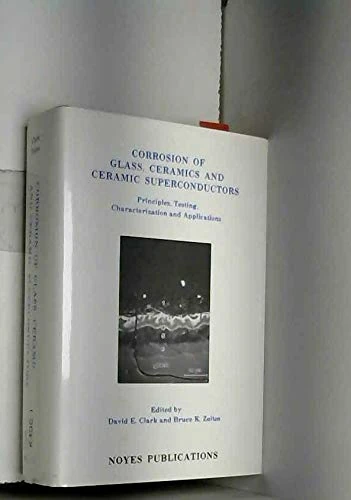 Corrosion of Glass, Ceramics and Ceramic Superconductors: Principles, Testing, Characterization and Applications