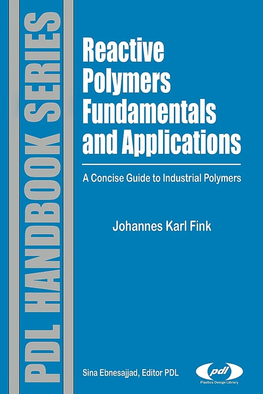 Reactive Polymers Fundamentals and Applications: A Concise Guide to Industrial Polymers (Pdl Handbook) (Plastics Design Library)